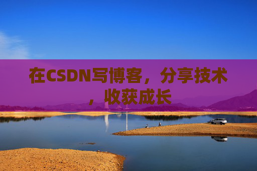 在CSDN写博客，分享技术，收获成长
